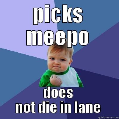 PICKS MEEPO DOES NOT DIE IN LANE Success Kid