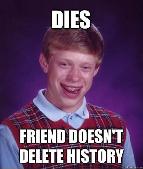 Dies Friend doesn't delete history  Bad Luck Brian