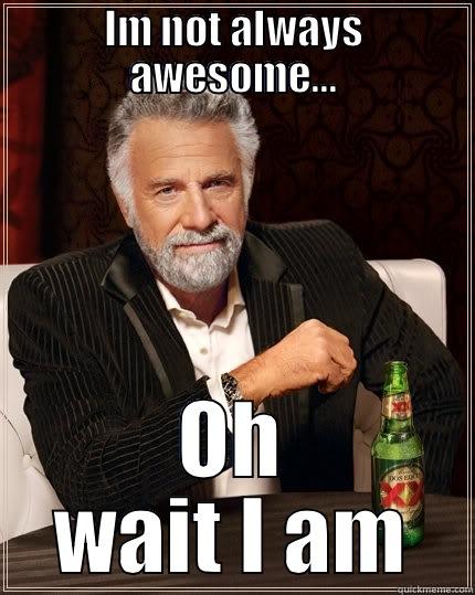 Dos Equis - IM NOT ALWAYS AWESOME... OH WAIT I AM The Most Interesting Man In The World