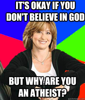 It's okay if you don't believe in God but why are you an atheist?  Sheltering Suburban Mom