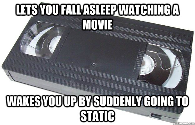 Lets you fall asleep watching a movie Wakes You Up By suddenly going to static  Good Guy VHS