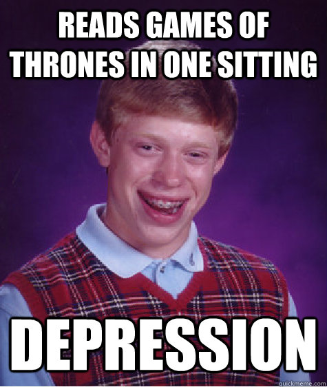 Reads games Of Thrones In One Sitting Depression  Bad Luck Brian