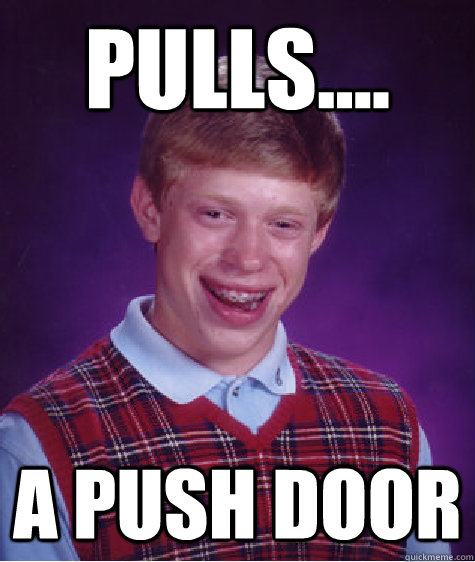 pulls.... a push door  Bad Luck Brian