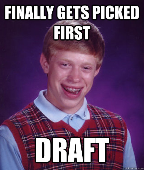 Finally gets picked first draft  Bad Luck Brian