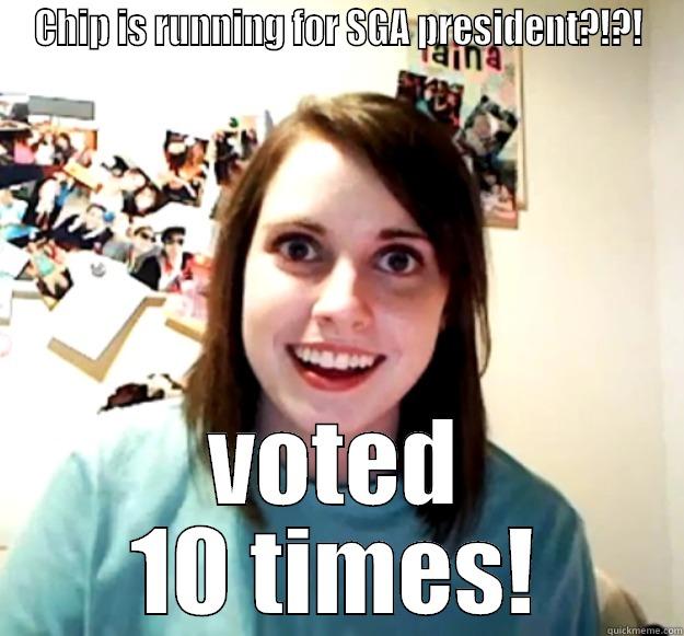 CHIP IS RUNNING FOR SGA PRESIDENT?!?! VOTED 10 TIMES! Overly Attached Girlfriend