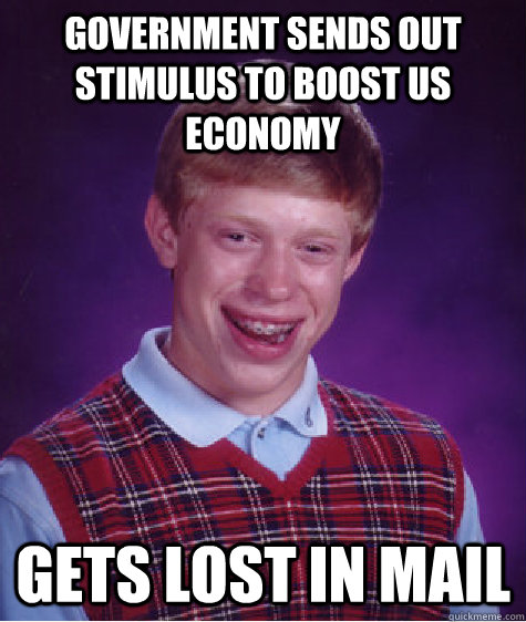 government sends out stimulus to boost US economy Gets lost in mail  Bad Luck Brian