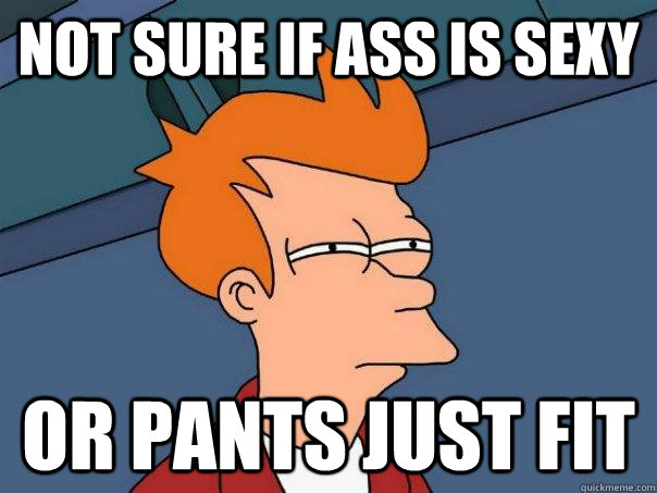 Not sure if ass is sexy or pants just fit  Futurama Fry