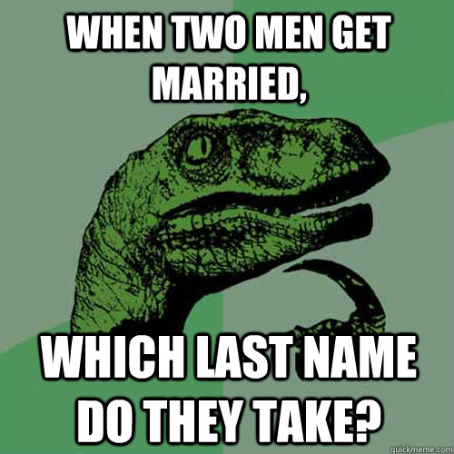 When two men get married, which last name do they take? - When two men get married, which last name do they take?  Philosoraptor