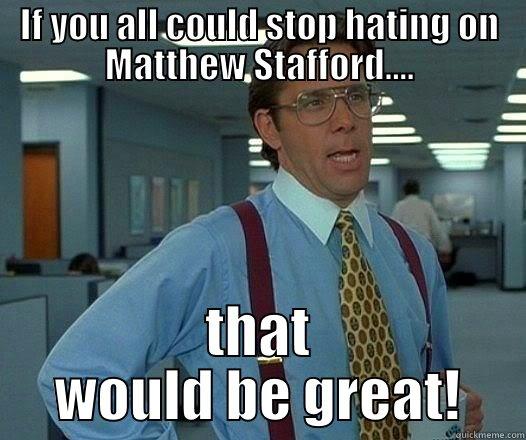 Just stop already - IF YOU ALL COULD STOP HATING ON MATTHEW STAFFORD.... THAT WOULD BE GREAT! Office Space Lumbergh