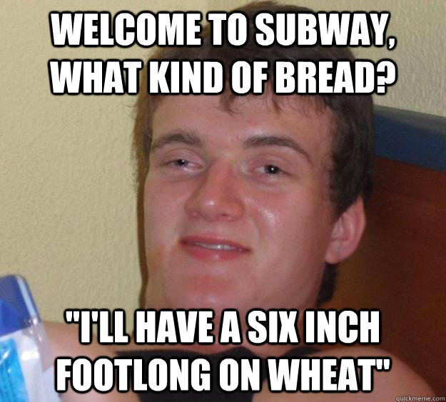 Welcome to Subway, what kind of bread? 