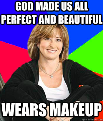 God made us all perfect and beautiful wears makeup  Sheltering Suburban Mom