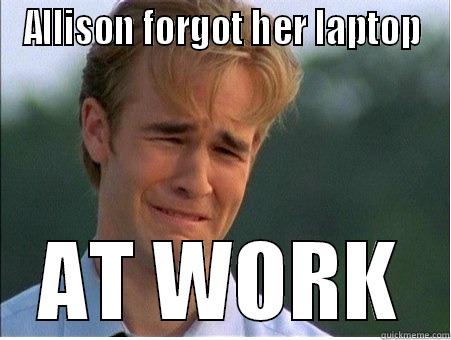 at work - ALLISON FORGOT HER LAPTOP AT WORK 1990s Problems