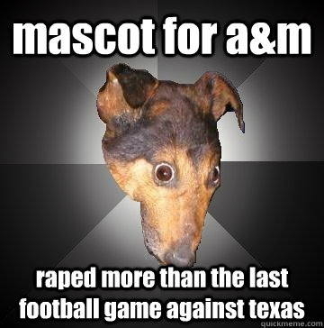 mascot for a&m raped more than the last football game against texas  Depression Dog