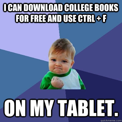 I CAN DOWNLOAD college books for free and use ctrl + f on my tablet.  - I CAN DOWNLOAD college books for free and use ctrl + f on my tablet.   Success Kid