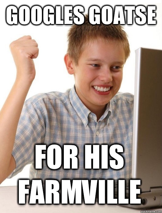 Googles goatse For his farmville - Googles goatse For his farmville  First Day on the Internet Kid