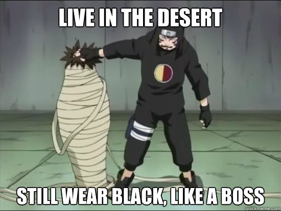 live in the desert still wear black, like a boss - live in the desert still wear black, like a boss  Kankuro Gone Wild