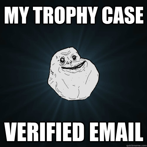 my trophy case verified email  Forever Alone