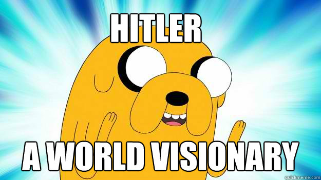 HITLER A WORLD VISIONARY  Jake The Dog