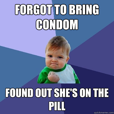 forgot to bring condom found out she's on the pill  Success Kid