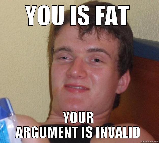 you is fat bro - YOU IS FAT YOUR ARGUMENT IS INVALID 10 Guy