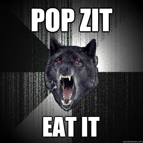 Pop zit eat it  Insanity Wolf