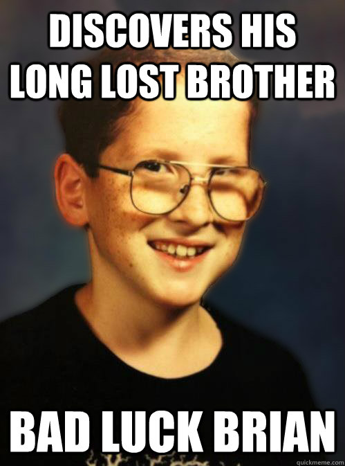 Discovers his long lost brother bad luck brian - Discovers his long lost brother bad luck brian  Misc