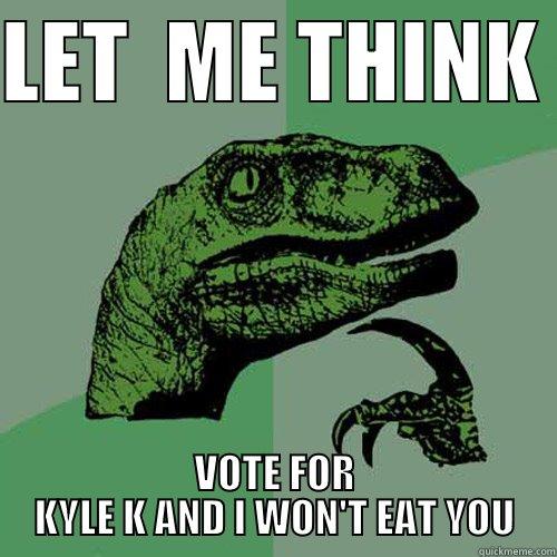 VOTE KYLE KASHUV FOR SGA REP! - LET  ME THINK  VOTE FOR KYLE K AND I WON'T EAT YOU Philosoraptor