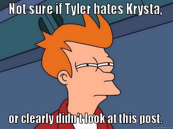 NOT SURE IF TYLER HATES KRYSTA, OR CLEARLY DIDN'T LOOK AT THIS POST. Futurama Fry