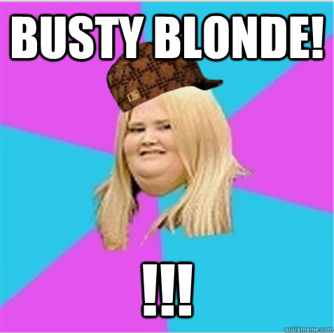 Busty blonde! !!! - Busty blonde! !!!  scumbag fat girl