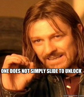 One does not simply slide to unlock



one does not simply 
slide to unlock  One does not simply slide to unlock