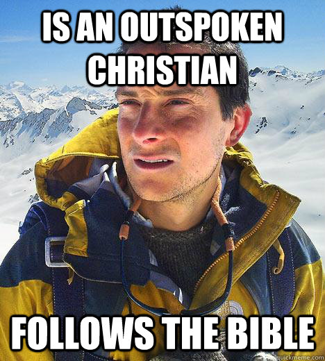 Is an outspoken christian Follows the bible  Bear Grylls