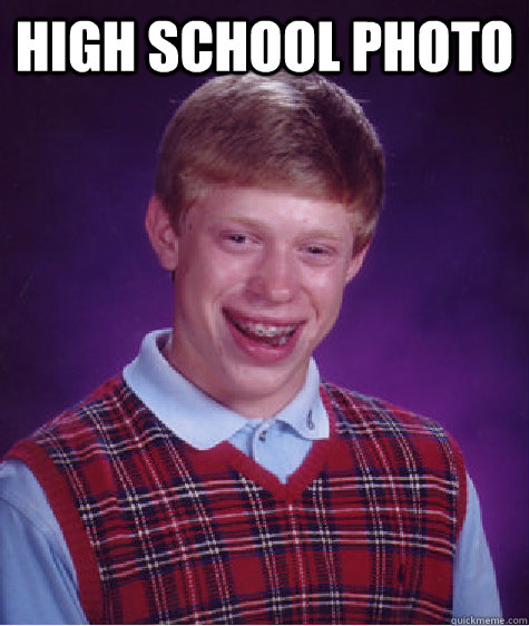 HIGH SCHOOL PHOTO  - HIGH SCHOOL PHOTO   Bad Luck Brian