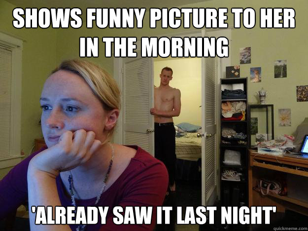 Shows funny picture to her in the morning 'already saw it last night'  Redditors Boyfriend