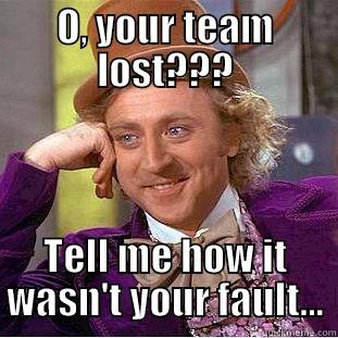 O, YOUR TEAM LOST??? TELL ME HOW IT WASN'T YOUR FAULT... Condescending Wonka