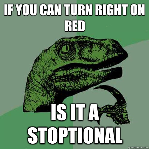 If you can turn right on red Is it a stoptional  Philosoraptor