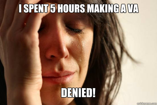 I spent 5 hours making a va
 Denied!    First World Problems