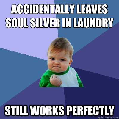 Accidentally leaves soul silver in laundry still works perfectly  Success Kid