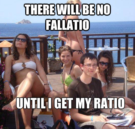 There will be no fallatio Until I get my ratio - There will be no fallatio Until I get my ratio  Priority Peter