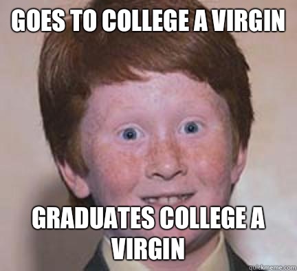 Goes to college a virgin Graduates college a virgin  Over Confident Ginger