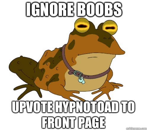 IGNORE BOOBS UPVOTE HYPNOTOAD TO FRONT PAGE  Hypnotoad