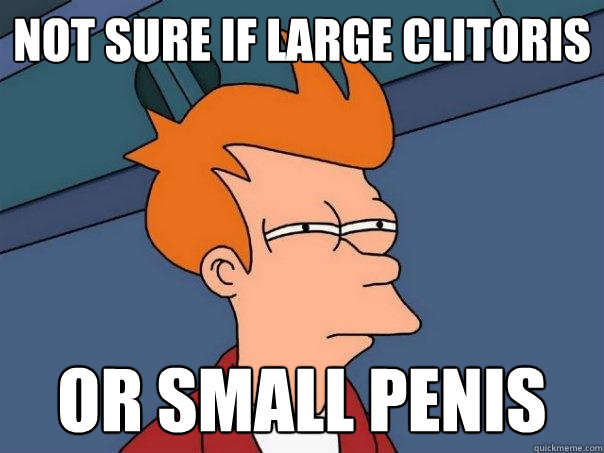 Not sure if large clitoris Or small penis  Futurama Fry