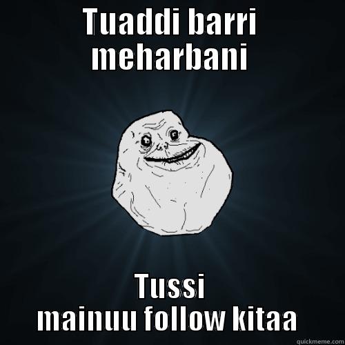 TUADDI BARRI MEHARBANI TUSSI MAINUU FOLLOW KITAA  Forever Alone