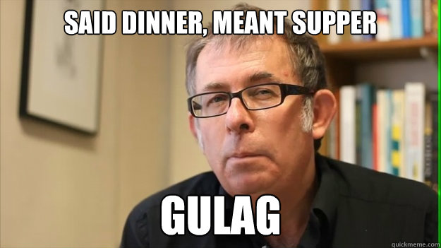 SAID DINNER, MEANT SUPPER GULAG  