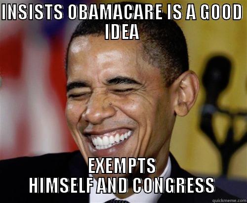 OBAMACARE LOL - INSISTS OBAMACARE IS A GOOD IDEA EXEMPTS HIMSELF AND CONGRESS Scumbag Obama
