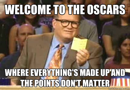 WELCOME to the OSCARS where everything's made up and the points don't matter  Whose Line