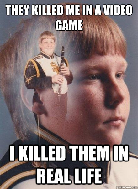 they killed me in a video game i killed them in real life  PTSD Clarinet Boy