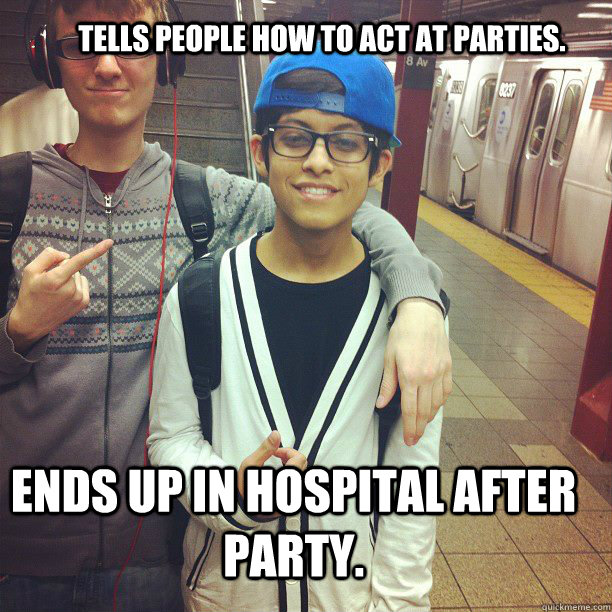 Tells people how to act at parties.  Ends up in hospital after party. - Tells people how to act at parties.  Ends up in hospital after party.  Douchebag Mikky