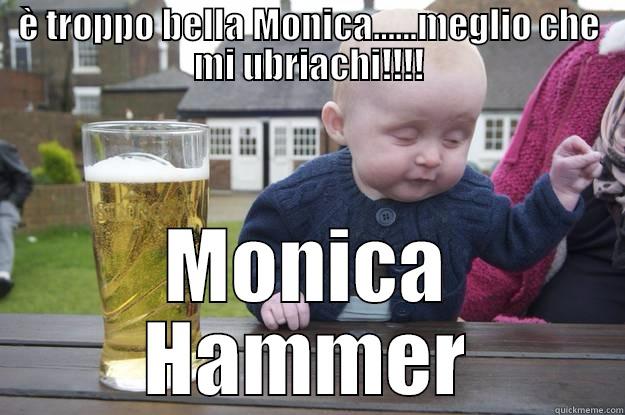 È TROPPO BELLA MONICA......MEGLIO CHE MI UBRIACHI!!!! MONICA HAMMER drunk baby