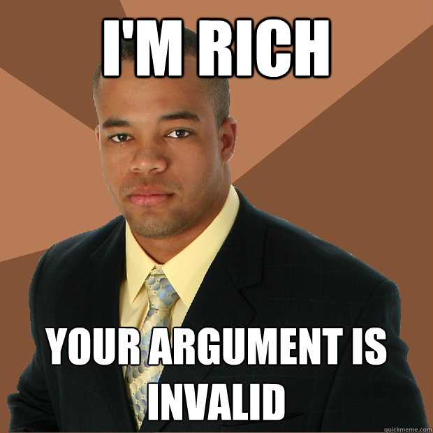 I'm rich your argument is invalid  Successful Black Man