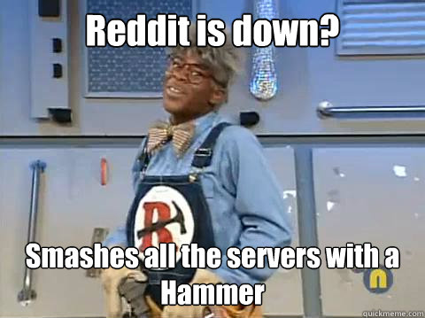 Reddit is down? Smashes all the servers with a Hammer - Reddit is down? Smashes all the servers with a Hammer  Repair Man Man Man Man Man Man